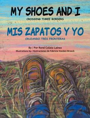 My Shoes and I/MIS Zapatos Y Yo: Crossing Three Borders/Cruzando Tres Fronteras by René Colato Laínez