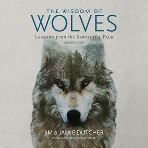 The Wisdom of Wolves: Lessons from the Sawtooth Pack by Jamie Dutcher, Jim Dutcher