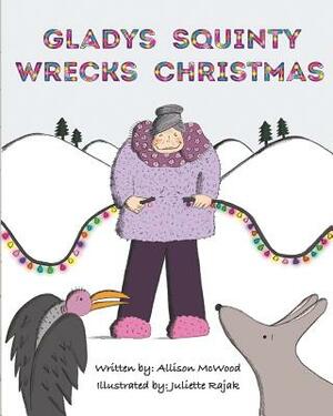 Gladys Squinty Wrecks Christmas by Allison McWood