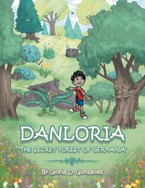 Danloria: The Secret Forest of Germania by Gloria D. Gonsalves