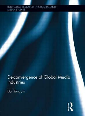 De-Convergence of Global Media Industries by Dal Yong Jin