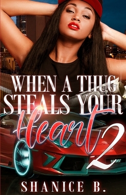 When A Thug Steals Your Heart 2: (Re-Release of Loving My Mr. Wrong 2) by Shanice B