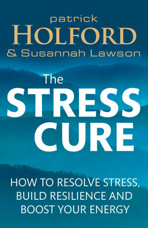 The Stress Cure: How to resolve stress, build resilience and boost your energy by Patrick Holford, Susannah Lawson