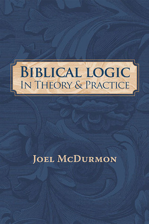 Biblical Logic: In Theory & Practice by Joel McDurmon