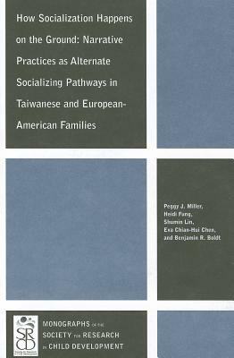 How Socialization Happens on the Ground: Narrative Practices as Alternate Socializing Pathways in Taiwanese and European-American Families by Peggy J. Miller, Shumin Lin, Heidi Fung