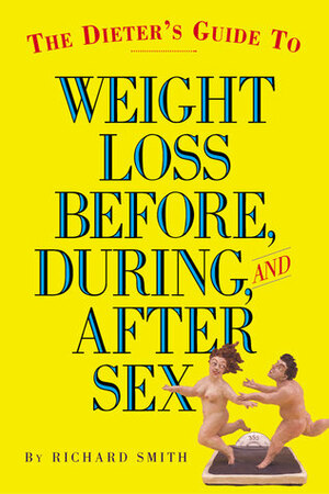 The Dieter's Guide to Weight Loss Before, During, and After Sex by Richard Smith