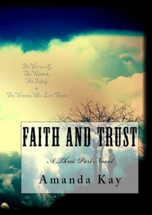 Faith and Trust: A Three Part Novel by Amanda Kay