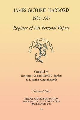 James Guthrie Harbord 1866 - 1947: Register of His Personal Papers by Merrill L. Bartlett, U. S. Mari History and Museums Division