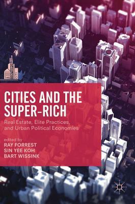 Cities and the Super-Rich: Real Estate, Elite Practices and Urban Political Economies by 