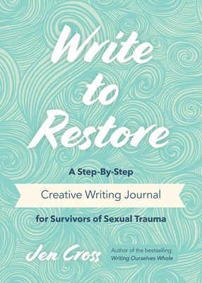 Write to Restore: A Step-By-Step Creative Writing Journal for Survivors of Sexual Trauma (Writing Therapy, Healing Power of Writing, Fan by Jen Cross