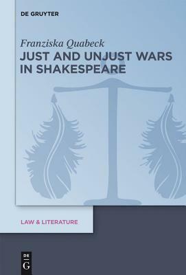 Just and Unjust Wars in Shakespeare by Franziska Quabeck