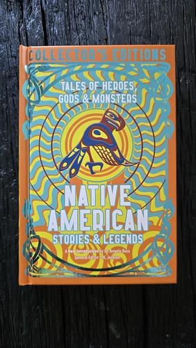 Native American Stories &amp; Legends: Tales of Gods, Heroes &amp; Monsters by J.K. Jackson