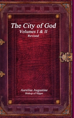 The City of God Volumes I & II Revised by Aurelius Augustine