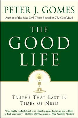 The Good Life: Truths That Last in Times of Need by Peter J. Gomes