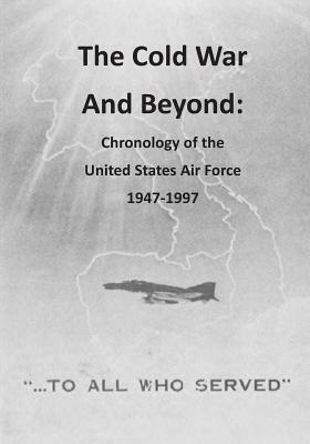 The Cold War And Beyond: Chronology of the United States Air Force 1947-1997 by U. S. Air Force, Office of Air Force History