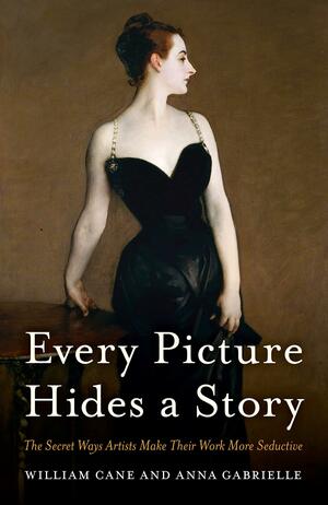 Every Picture Hides a Story: The Secret Ways Artists Make Their Work More Seductive by William Cane, Anna Gabrielle