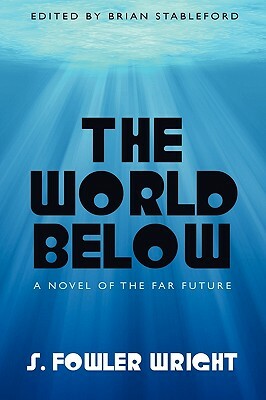 The World Below: A Novel of the Far Future by S. Fowler Wright