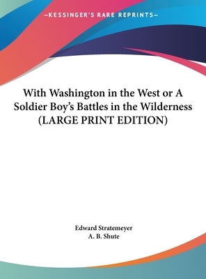 With Washington in the West; Or, a Soldier Boy's Battles in the Wilderness by Edward Stratemeyer