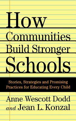 How Communities Build Stronger Schools: Stories, Strategies and Promising Practices for Educating Every Child by J. Konzal, A. Dodd