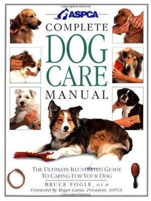 ASPCA Complete Dog Care Manual by Bruce Fogle