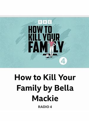 How to Kill Your Family by Bella Mackie