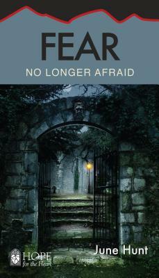 Fear: No Longer Afraid by June Hunt