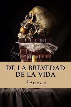 de La Brevedad de La Vida: Y Otras Cartas Filosoficas by Lucius Annaeus Seneca