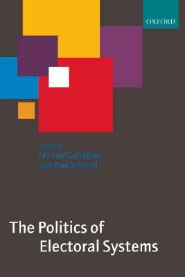 The Politics of Electoral Systems by Paul Mitchell, Michael Gallagher