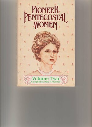 Pioneer Pentecostal Women: Volume II by Mary H. Wallace