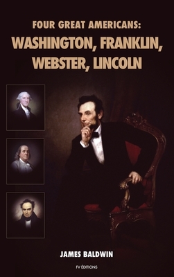 Four Great Americans: Washington, Franklin, Webster, Lincoln by James Baldwin