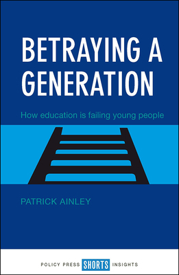 Betraying a Generation: How Education Is Failing Young People by Patrick Ainley