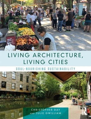 Living Architecture, Living Cities: Soul-Nourishing Sustainability by Christopher Day, Julie Gwilliam