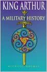 King Arthur: A Military History by Michael Holmes