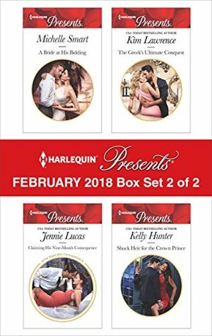 Harlequin Presents February 2018 - Box Set 2 of 2: A Bride at His Bidding / Claiming His Nine-Month Consequence / The Greek's Ultimate Conquest / Shock Heir for the Crown Prince by Jennie Lucas, Michelle Smart, Kim Lawrence, Kelly Hunter