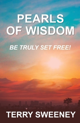 Pearls of Wisdom: Be Truly Set Free by Terry Sweeney