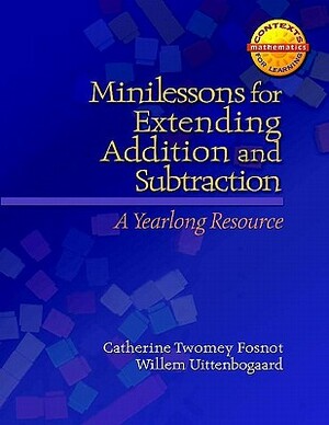 Minilessons for Extending Addition and Subtraction: A Yearlong Resource by Willem Uttenbogaard, Catherine Twomey Fosnot