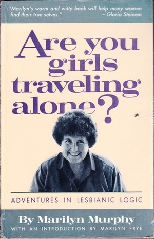 Are You Girls Traveling Alone?: Adventures in Lesbianic Logic by Marilyn Murphy