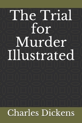 The Trial for Murder Illustrated by Charles Dickens