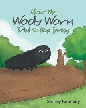 How the Wooly Worm Tried to Stop Spring by Shirley Kennedy