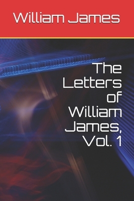 The Letters of William James, Vol. 1 by William James