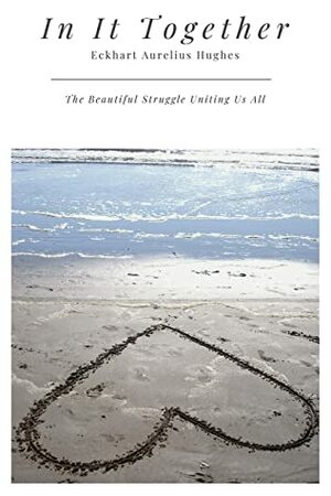 In It Together: The Beautiful Struggle Uniting Us All by Eckhart Aurelius Hughes