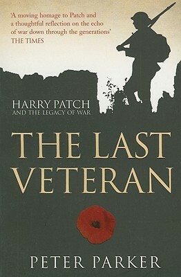 The Last Veteran: Harry Patch and the Legacy of War by Peter Parker