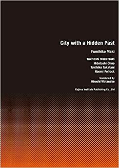 City with a Hidden Past by Fumihiko Maki, Naomi Pollock, Yukitoshi Wakatsuki, Hidetoshi Ohno, Tokihiko Takatani