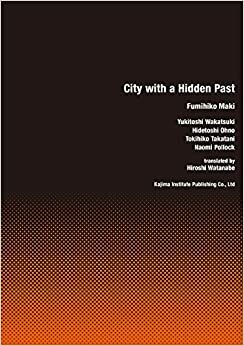 City with a Hidden Past by Yukitoshi Wakatsuki, Tokihiko Takatani, Hidetoshi Ohno, Naomi Pollock, Fumihiko Maki