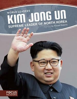 Kim Jong Un: Supreme Leader of North Korea by Russell Roberts