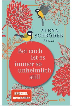 Bei euch ist es immer so unheimlich still: Roman | 'Unterhaltsam und bewegend - ein tolles Buch.' NDR Kultur by Alena Schröder