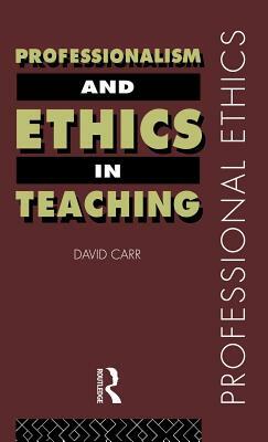 Professionalism and Ethics in Teaching by David Carr
