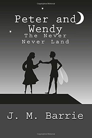 Peter and Wendy: The Never Never Land by J.M. Barrie, J.M. Barrie