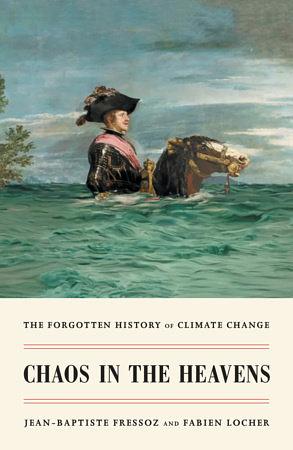 Chaos in the Heavens: The Forgotten History of Climate Change by Jean-Baptiste Fressoz, Fabien Locher