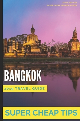 Super Cheap Bangkok: Travel Guide 2019: Your Ultimate Guide to Bangkok. Have the time of your life on a Tiny Budget! by Phil G. Tang